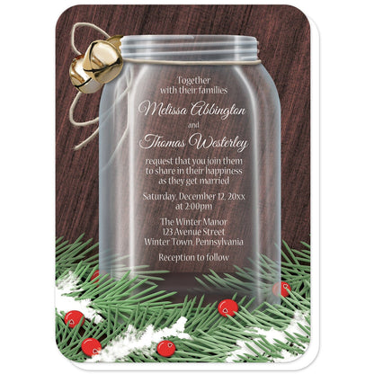 Winter Mason Jar Pine Boughs Wedding Invitations (with rounded corners) at Artistically Invited. Rustic holiday-themed winter mason jar pine boughs wedding invitations designed with a glass mason jar illustration with twine and jingle bells tied around the top of the jar and pine boughs and cranberries along the bottom over a dark wood design. Your personalized marriage celebration details are custom printed in white over the mason jar area of the design.