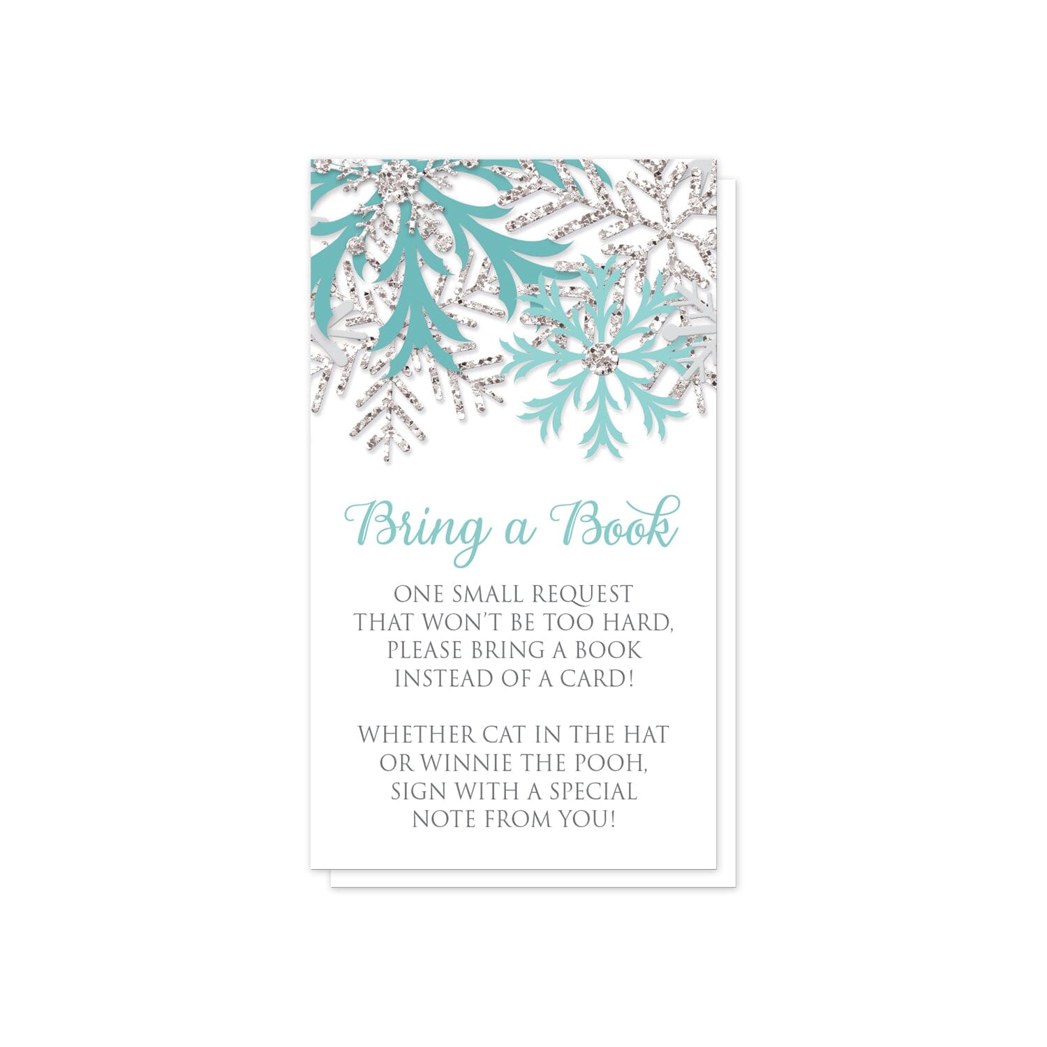 Winter Teal Silver Snowflake Bring a Book Cards at Artistically Invited. Pretty winter teal silver snowflake bring a book cards designed with teal, light teal, and silver-colored glitter-illustrated snowflakes along the top. Your book request details are printed in teal and gray over white below the snowflakes.
